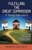 Fulfilling the Great Commission Through Godly Love: A Practical Guide for Effective Visitation Ministry for Loving Churches