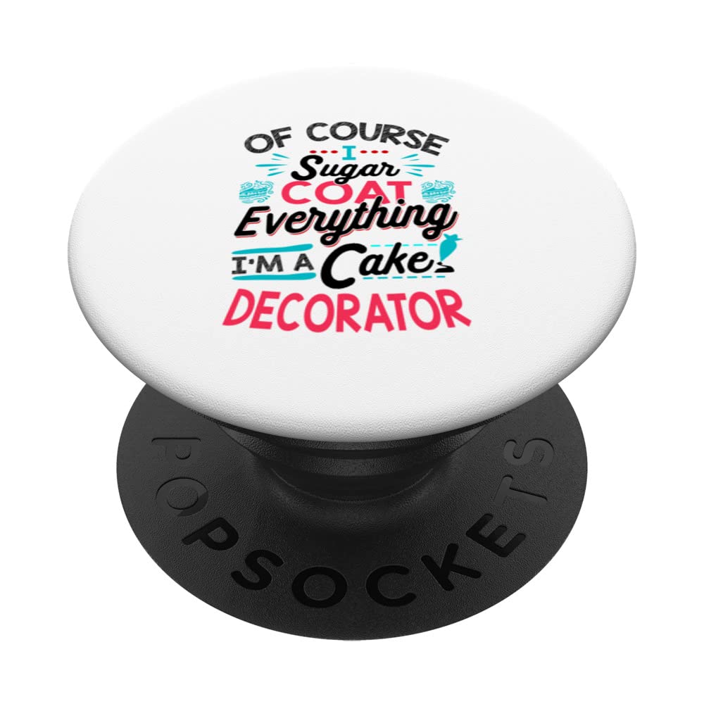 Of Course I Sugar Coat Everything I'm A Cake Decorator Baker PopSockets Swappable PopGrip