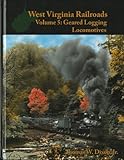 West Virginia Railroads Volume 5: Geared Logging Locomotives