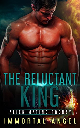 The Reluctant King: Alien Mating Frenzy, Serial Two (An Invasion SciFi Fantasy Romance Book 2)