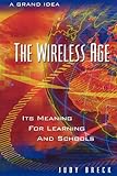 The Wireless Age: Its Meaning for Learning and Schools by Judy Breck