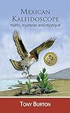 Mexican Kaleidoscope: myths, mysteries and mystique by