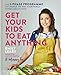 Get Your Kids to Eat Anything: The 5-phase programme to change the way your family thinks about food by Emily Leary