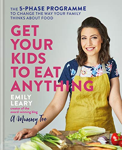 Get Your Kids to Eat Anything: The 5-phase programme to change the way your family thinks about food by Emily Leary