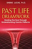 Past Life Dreamwork: Healing the Soul through Understanding Karmic Patterns by 
