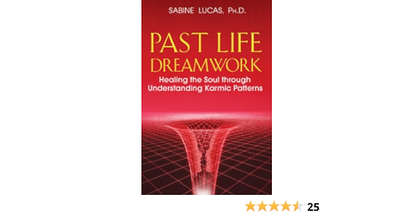 Past Life Dreamwork Healing The Soul Through Understanding Karmic Patterns Lucas Ph D Sabine 9781591430759 Amazon Com Books
