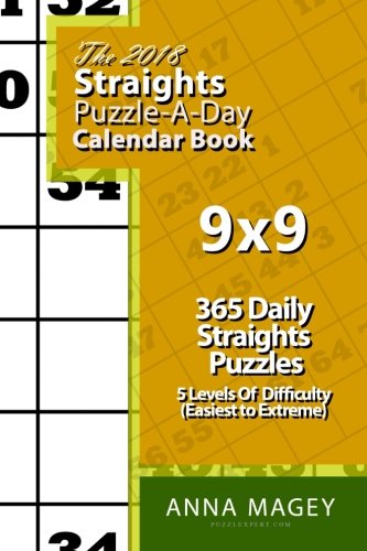 The 2018 Straights 9x9 Puzzle-A-Day Calendar Book: 2018 Straights puzzle book for 365 daily Straight by Anna Magey