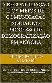 Livro A RECONCILIAÇÃO E OS MEIOS DE COMUNICAÇÃO SOCIAL NO PROCESSO DE DEMOCRATIZAÇÃO EM ANGOLA : Uma reflexão antropológica à luz da Exortação Apostólica Reconciliação e Penitência do Papa João Paulo II