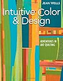Intuitive Color & Design: Adventures in Art Quilting by Jean Wells