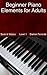 Beginner Piano Elements for Adults: Teach Yourself to Play Piano, Step-By-Step Guide to Get You Started, Level 1 (Book & Videos)
