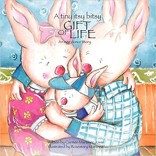 A Tiny Itsy Bitsy Gift of Life, an Egg Donor Story for Boys, by Carmen Martinez Jover A Tiny Itsy Bitsy Gift of Life, an Egg Donor Story for Boys, by Carmen Martinez Jover
