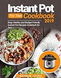 Instant Pot For Two Cookbook 2019: Easy, Healthy And Budget Friendly Instant Pot Recipes Cookbook Fo Instant Pot For Two Cookbook 2019: Easy, Healthy And Budget Friendly Instant Pot Recipes Cookbook Fo