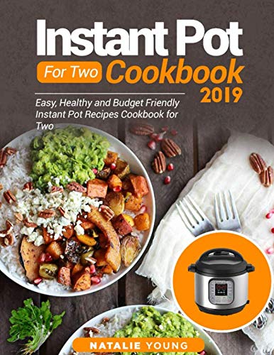 Instant Pot For Two Cookbook 2019: Easy, Healthy And Budget Friendly Instant Pot Recipes Cookbook Fo Instant Pot For Two Cookbook 2019: Easy, Healthy And Budget Friendly Instant Pot Recipes Cookbook Fo