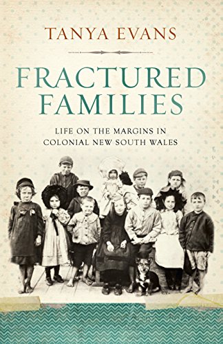 Fractured Families: Life on the margins in colonial New South Wales by Tanya Evans