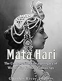 Mata Hari: The Controversial Life and Legacy of World War I's Most Famous Spy