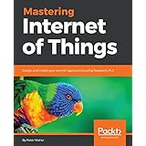 Mastering Internet of Things: Design and create your own IoT applications using Raspberry Pi 3