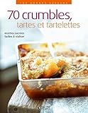 70 crumbles, tartes et tartelettes : Recettes sucrées faciles à réaliser by 