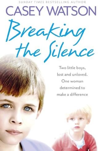Breaking the Silence: Two little boys, lost and unloved. One foster carer determined to make a difference.