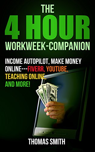 4 Hour Workweek-Companion: Income Autopilot, Make Money Online---Fiverr, Youtube, Teaching Online, And More! (The 4hour work week: The Four Hour, Income Autopilot, Make Money Online)