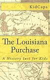 The Louisiana Purchase: A History Just for Kids