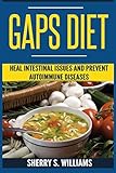 GAPS Diet: Heal Intestinal Issues And Prevent Autoimmune Diseases (Leaky Gut, Gastrointestinal Problems, Gut Health, Reduce Inflammation)