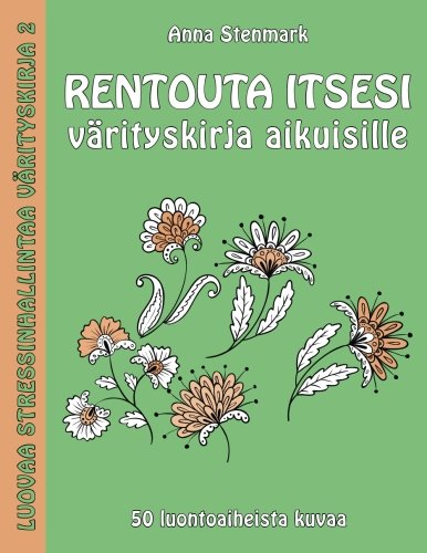 Rentouta itsesi värityskirja aikuisille: 50 luontoaiheista kuvaa (Luovaa stressinhallintaa värityskirja) (Volume 2) (Finnish Edition)