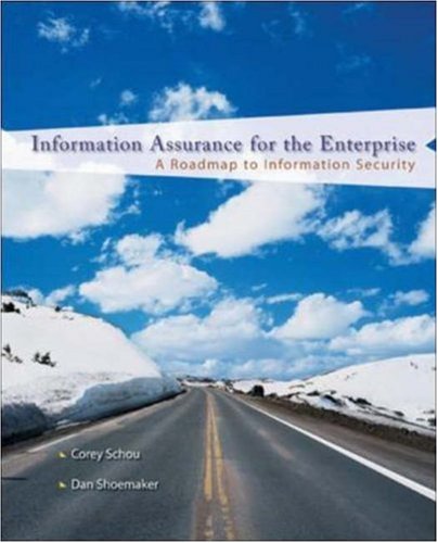 Information Assurance for the Enterprise: A Roadmap to Information Security (McGraw-Hill Information Information Assurance for the Enterprise: A Roadmap to Information Security (McGraw-Hill Information
