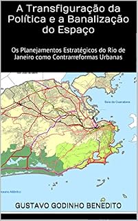 Livro A Transfiguração da Política e a Banalização do Espaço: Os Planejamentos Estratégicos do Rio de Janeiro como Contrarreformas Urbanas (Teses & Dissertações Que Você Deve Ler Livro 2)