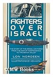 Fighters Over Israel: The Story of the Israeli Air Force from the War of Independence to the Bekaa Valley