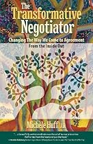 The Transformative Negotiator: Changing the Way We Come to Agreement from the Inside Out