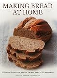 Making Bread at Home: 100 recipes for traditional breads of the world shown in 600 photographs by 
