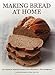 Making Bread at Home: 100 recipes for traditional breads of the world shown in 600 photographs by 