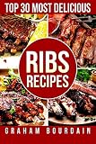 Top 30 Most Delicious Ribs Recipes: A Ribs Cookbook with Pork, Beef and Lamb - [Books on grilling, b