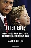Alter Egos: Hillary Clinton, Barack Obama, and the Twilight Struggle Over American Power
