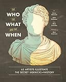 The Who, the What, and the When: 65 Artists Illustrate the Secret Sidekicks of History by Jenny Volvovski, Julia Rothman