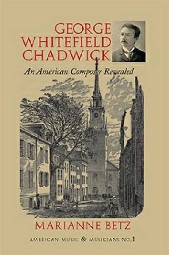 George Whitefield Chadwick: An American Composer Revealed (American Music and Musicians)