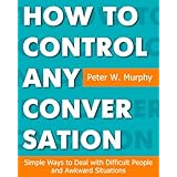 How to Control Any Conversation - Simple Ways to Deal with Difficult People and Awkward Situations