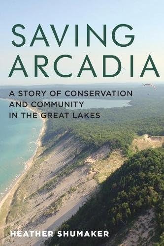 Saving Arcadia: A Story of Conservation and Community in the Great Lakes (Painted Turtle Press)