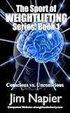 The Sport of Weightlifting Series Book One: Conscious vs. Unconscious by Jim Napier