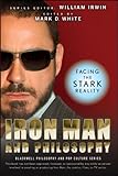 Iron Man and Philosophy: Facing the Stark Reality by Mark D. White, William Irwin
