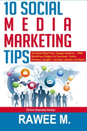 Download 10 Social Media Marketing Tips: Automate Blog Posts, Engage Audience, FREE WordPress Plugins For Facebook, Twitter, Pinterest, Google+, YouTube, LinkedIn and More! (Online Business Series)