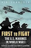 First to Fight: The U.S. Marines in World War I by Oscar E. Gilbert, Romain Cansiere