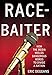 Race-Baiter: How the Media Wields Dangerous Words to Divide a Nation: How the Media Wields Dangerous Words to Divide a Nation