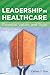 Leadership in Healthcare: Essential Values and Skills, Second Edition (ACHE Management Series)