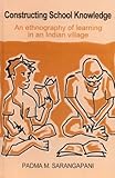 Constructing School Knowledge : An Ethnography of Learning in an Indian Village, Sarangapani, Padma M., 0761996710