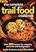 The Complete Trail Food Cookbook: Over 300 Recipes for Campers, Canoeists and Backpackers by 