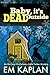 Baby, It's Dead Outside: An Un-Cozy Un-Culinary Josie Tucker Mystery (Josie Tucker Mysteries) by EM Kaplan, Megan Harris