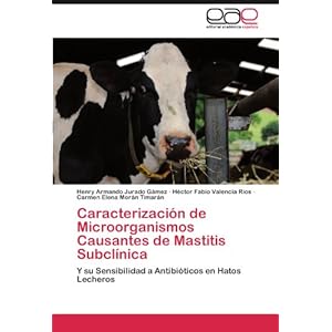 Caracterización de Microorganismos Causantes de Mastitis Subclínica: Y su Sensibilidad a Antibióticos en Hatos Lecheros (Spanish Edition)