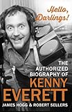 Hello, Darlings!: The Authorized Biography of Kenny Everett by James Hogg, Robert Sellers