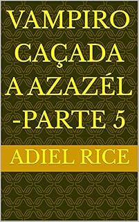 Livro VAMPIRO CAÇADA A AZAZÉL -PARTE 5 (VAMPIRO , CAÇADA A AZAZÉL)
